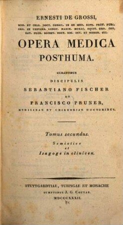 Ernesti de Grossi Opera Medica Posthuma : Curantibus Sebast. Fischer et Franz Pruner. Tomus 2, Semiotice et Isagoge in Clinicen