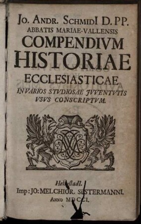 Jo. Andr. Schmidi[i] D. PP. Abbatis Mariae-Vallensis Compendivm Historiae Ecclesiasticae In Varios Stvdiosae Ivventvtis Vsvs Conscriptvm