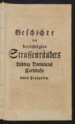 Geschichte des berüchtigten Strassenräubers Ludwig Dominicus Cartouche eines Franzosen.