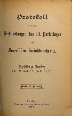 Protokoll über die Verhandlungen des ... Parteitages der Sozialdemokratischen Partei Bayerns : abgehalten am ... in .... 3. 1896, 12. - 13. Juli