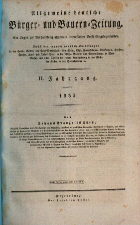 Allgemeine deutsche Bürger- und Bauern-Zeitung : ein Organ zur Verhandlung allgemein interessanter Volks-Angelegenheiten ; nebst den erprobt neuesten Entdeckungen in der Haus-, Garten- und Forst-Wirtschaft ; beim Wein-, Obst-, Futterkräuter-, Oelpflanzen-, Hopfen-, Flachs-, Hanf- und Tabak-Bau ; in der Vieh-, Bienen- und Seiden-Zucht, in Bau-Sachen und allen Theilen der innern Haushaltung in der Küche, im Keller, in der Speisekammer etc. 2. 1832