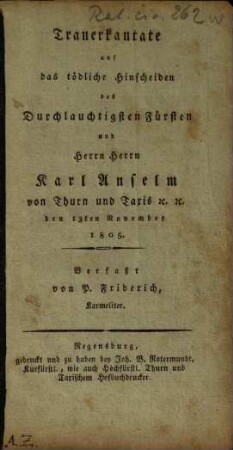 Trauerkantate auf das tödliche Hinscheiden des Durchlauchtigsten Fürsten und Herrn Herrn Karl Anselm von Thurn und Taxis ... : den 13ten November 1805