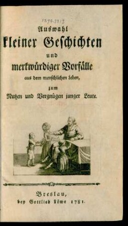 Auswahl kleiner Geschichten und merkwürdiger Vorfälle aus dem menschlichen Leben : zum Nutzen und Vergnügen junger Leute