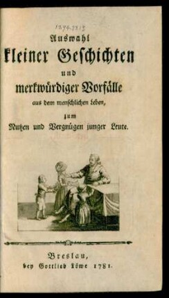 Auswahl kleiner Geschichten und merkwürdiger Vorfälle aus dem menschlichen Leben : zum Nutzen und Vergnügen junger Leute