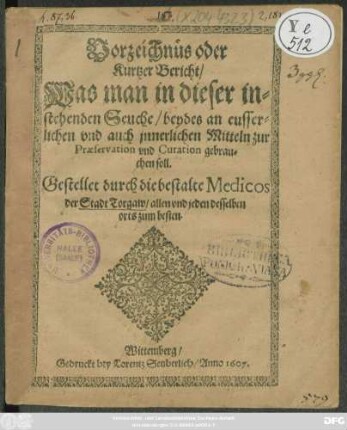 Vorzeichnüs oder Kurtzer Bericht/ Was man in dieser instehenden Seuche/ beydes an eusserlichen und auch jnnerlichen Mitteln zur Praeservation und Curation gebrauchen soll