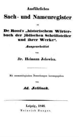 Ausführliches Sach- und Namenregister zu De Rossi's "historischem Wörterbuch der jüdischen Schriftsteller und ihrer Werke" / ausgearb. von Heimann Jolowicz. Mit onomatolog. Bemerkungen hrsg. v. Adolf Jellinek