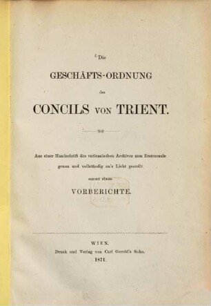 Die Geschäftsordnung des Concils von Trient : Aus e. Handschr. d. vaticanischen Archives zum Erstenmale genau u. vollst. an's Licht gestellt sammt e. Vorberichte