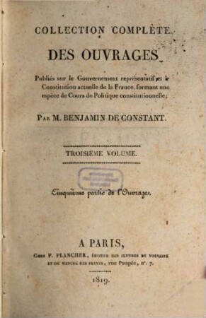 Collection complète des ouvrages, publiés sur le gouvernement représentatif et la constitution actuelle de la France : formant une espèce de cours de politique constitutionnelle. 3,[1] = Pt. 5