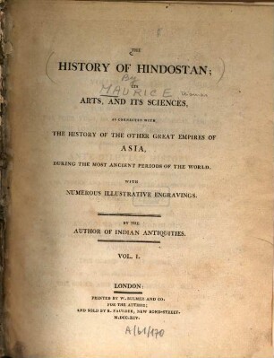 The History of Hindostan : its arts, and its sciences, as connected with the history of the other great empires of Asia, during the most ancient periods of the world ; With numerous illustrative engravings. 1. Discussing the Indian cosmogony; the four yugs, or grand astronomical periods; the longevity of the primitive race; and other interesting subjects of ante-diluvian history ... - 1795. - XXXII, 591 S. : 9 Ill.