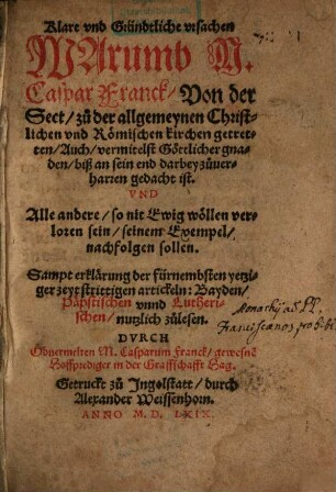 Caspari Frank Klare und gründtliche ursachen, warumb C. Franck von der Sect zuder allgemeynen christlichen und römischen Kir chen getretten