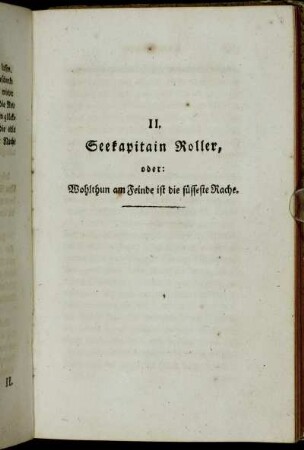 II. Seekapitain Roller, oder: Wohlthun am Feinde ist die süsseste Rache.