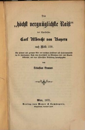 Die "höchst vergnüglichste Raiß" des Churfürsten Carl Albrecht von Bayern nach Mölk 1739 : ein heiteres u. getreues Bild d. dt. Hoflebens u. Hofceremoniells im 18. Jh. ; nach einer Handschrift. d. Münchener Hof- u. Staatsbibliothek ; mit einer historischen Einleitung