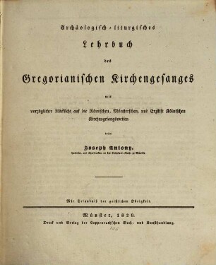 Archäologisch-liturgisches Lehrbuch des gregorianischen Kirchengesanges : mit vorzüglicher Rücksicht auf die Römischen, Münsterschen und Erzstift Kölnischen Gesangsweisen