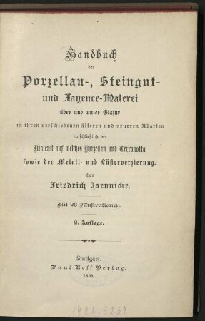 Handbuch der Porzellan-, Steingut und Fayence-Malerei über u. unter Glasur in ihren verschiedenen älteren u. neueren Abarten einschliesslich der Malerei auf weiches Porzellan und Terrakotta sowie der Metall- u. Lüsterverzierung : mit 23 Ill.