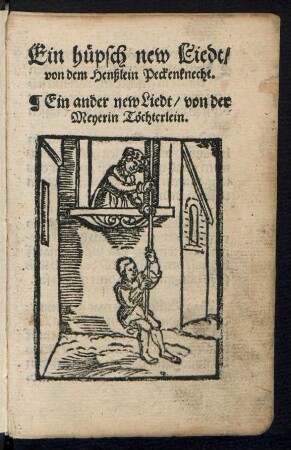 Ein hüpsch new Liedt/|| von dem Henßlein Peckenknecht.|| Ein ander new Liedt/ von der || Meyerin Tœchterlein.||