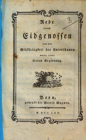 Rede eines Eidgenossen von der Gluekseligkeit der Unterthanen unter einer freien Regierung