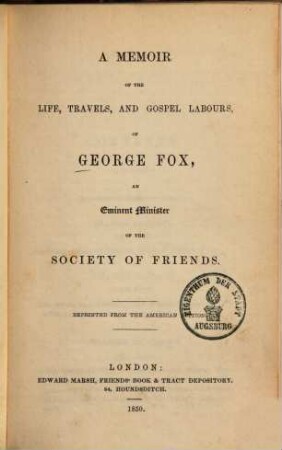 A memoir of the life, travels and gospel labours of George Fox, an eminent minister of the society of Friends