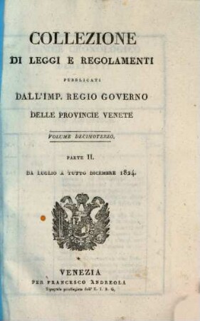 Collezione delle leggi, istruzioni e disposizioni di massima pubblicate e diramate nelle Provincie Venete. 13,2. 1824