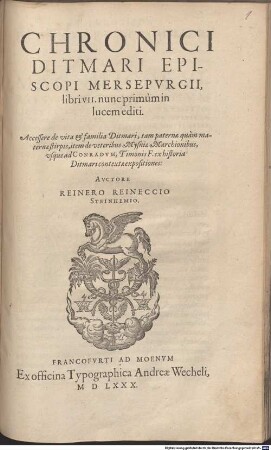 Chronici Ditmari Episcopi Mersepurgii libri VII : nunc primum in lucem editi ; Accessere de vita et familia Ditmari, tam paternae quam maternae stirpis, item de veteribus Mysniae Marchionibus, usque ad Conradum, Timonis F. ex historia Ditmari contextae expositiones