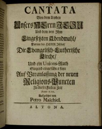 Cantata Von dem Leyden Unsers Herrn Jesu Und dem von Ihm Eingesetzten Abendmahl : Darinn der Herr Jesus, Die Evangelisch-Lutherische Kirche, Und ein Unions-Rath Singend eingeführet seyn