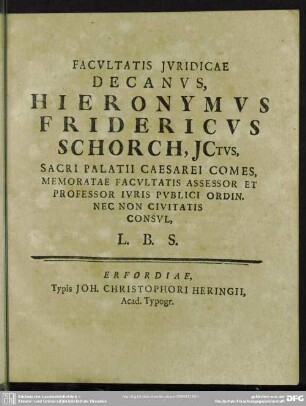 Facultatis Iuridicae Decanus, Hieronymus Fridericus Schorch, ICtus, Sacri Palatii Caesarei Comes, Memoratae Facultatis Assessor Et Professor Iuris Publici Ordin. Nec Non Civitatis Consul, L. B. S.