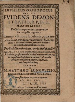 Lutherus orthodoxus h. e. evidens demonstratio ... Lutheri doctrinam per omnia cum verbo Dei ... congruere ...