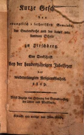 Kurze Geschichte der evangelisch-lutherischen Gemeinde, der Gnadenkirche und der damit verbundenen Schule zu Hirschberg : Eine Denkschrift bei der 100jähr. Jubelfeyer der wiedererlangten Religionsfreiheit 1809