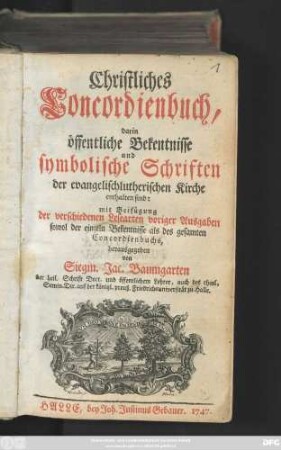 Christliches Concordienbuch : darin öffentliche Bekentnisse und symbolische Schriften der evangelischlutherischen Kirche enthalten sind ; mit Beifügung der verschiedenen Lesearten voriger Ausgaben sowol der einzeln Bekentnisse als des gesamten Concordienbuchs