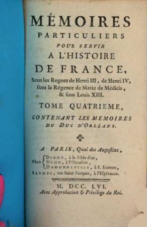 Mémoires Particuliers Pour Servir À L'Histoire De France : Sous les Regnes de Henri III, de Henri IV, sous la Régence de Marie de Médicis, & sous Louis XIII., Tome Quatrieme. Contenant Les Mémoires Du Duc D'Orléons