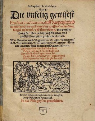 Antipraxeis tōn astrologōn : Das ist, Die vnfelig gewisest Practica practicarum, auff das yetzig vnd nachfolgende jar auß grund der grossen Coniunction, langer erfarnuß, vnd steter übung, mit vergleichung der siben jrrdischen Planeten, vnd zwölff Himlischen zaichen beschriben. Von Gewitter vnnd Vngewitter, Kriegen, Thewrung, Tod ...
