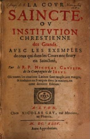La Covr Saincte, Ov Institvtion Chrestienne des Grands : Avec Les Exemples de ceux qui dans les Cours ont fleury en Saincteté, 1