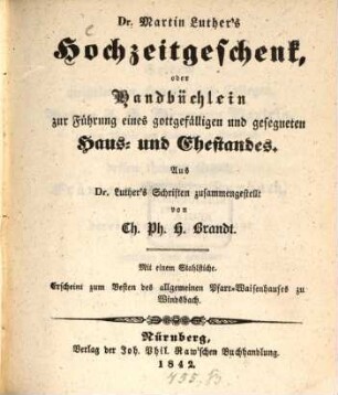 Dr. Martin Luther's Hochzeitgeschenk, oder Handbüchlein zur Führung eines gottgefälligen und gesegneten Haus- und Ehestandes