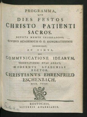 Programma, Quo Dies Festos Christo Patienti Sacros, Devota Mente Celebrandos, Civibus Academicis O. O. Honoratissimis Commendat; Ac Simul, De Communicatione Idearum, Observationes Duas Addit; Modernus Academiae Rector, Christianus Ehrenfried Eschenbach, Med. Prof.