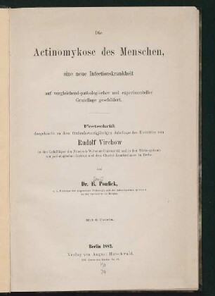 Die Actinomykose des Menschen, eine neue Infectionskrankheit auf vergleichend-pathologischer und experimenteller Grundlage geschildert : Festschrift dargebracht zu dem fünfundzwanzigjährigen Jubeltage des Eintrittes von Rudolf Virchow in den Lehrkörper der Friedrich-Wilhelms-Universität und in den Wirkungskreis am pathologischen Institut und dem Charité-Krankenhause in Berlin