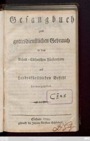 Gesangbuch zum gottesdienstlichen Gebrauch in dem Anhalt-Cöthnischen Fürstenthum : auf Landesfürstlichen Befehl herausgegeben