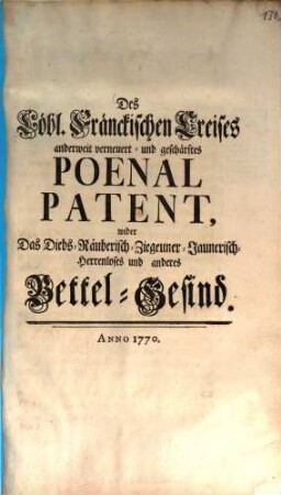 Des Löbl. Fränckischen Creises anderweit verneuert- und verschärftes Poenal-Patent, wider Das Diebs- Räuberisch- Zigeuner- Jaunerisch- Herrenloses und anderes Bettel-Gesind