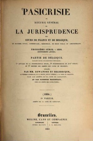 Pasicrisie ou recueil général de la jurisprudence des Cours de France et de Belgique. Série 3. 1854