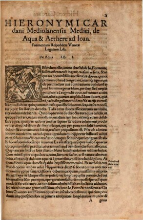Hieronymi Cardani Mediolanensis Medici Qvaedem opuscula, artem medicam exercentibus utilissima : Vt Svnt, De Aqua & Aethere: De Cyna radice, ... nunc locupletatum & castigatum: Consilium pro ... Hieronymo Palauicino ... Difficultate spirandi laborante: Consilium pro Fluxu sanguinis coërcendo: Consilium pro Mantuano lepram patiente: Medicin[a]e encomium. Praeterea, Eiusdem in calumniatorem librorum de Subtilitate, actio
