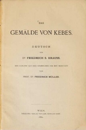 Das Gemaelde von Kebes : Deutsch von Dr. Friedrich S. Krauss. Der Schluss aus dem Arabischen des Ibni Muskveïh von Dr. Friedrich Müller