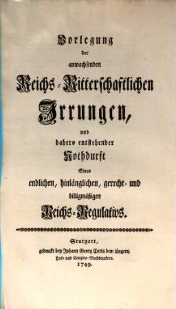Vorlegung der anwachsenden Reichs-Ritterschaftlichen Irrungen, und dahero entstehender Nothdurft Eines endlichen, hinlänglichen, gerecht- und billigmäßigen Reichs-Regulativs