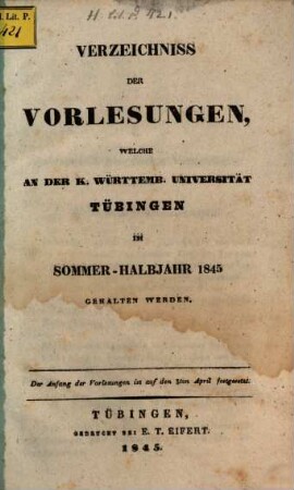 Verzeichnis der Vorlesungen, welche an der Königlich-Württembergischen Eberhard-Karls-Universität zu Tübingen ... gehalten werden. 1845, 1845 = Sommer-Halbjahr