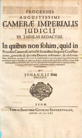 Processus Augustissimi Camerae Imperialis Iudicii Judicii in tabulas redactus : in quibus non solum, quid in processu camerali ... instituatur ... sed etiam quomodo lites ... sint abbreviatae ...
