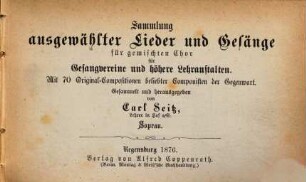 Sammlung ausgewählter Lieder & Gesänge für gemischten Chor : für Gesangvereine u. höhere Lehranstalten ; mit 70 Original-Compositionen beliebter Componisten d. Gegenwart