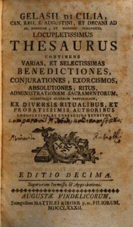 Gelasii Di Cilia, Can. Reg. S. Augustini ... Locupletissimus Thesaurus : Continens Varias, Et Selectissimas Benedictiones, Conjurationes, Exorcismos, Absolutiones, Ritus, Administrationem Sacramentorum, Aliorumque Munerum Pastoralium