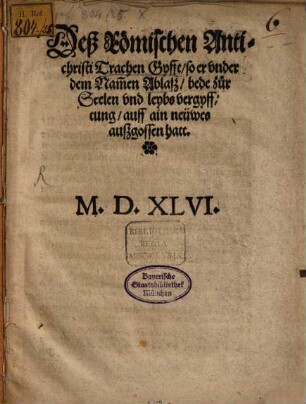 Deß Römischen Antichristi Trachen Gyfft, so er under dem Nammen Ablaß, bede zur Seelen und Leybs Vergyfftung auff ein neüwes außgossen hatt