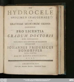 De Hydrocele Specimen Inaugurale Cum Gravissimi Medicorum Ordinis Consensu Pro Licentia Gradum Doctoris Rite Consequendi Solemni Eruditorum Examini Subjiciet Johannes Fridericus Bonhœffer Hala-Suevus Die XV. Martii MDCCLXXVII. H.L.Q.C.