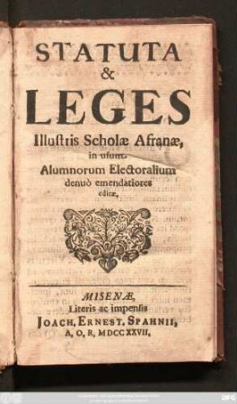Statuta & Leges Illustris Scholæ Afranæ, in usum. Alumnorum Electoralium denuò emendatiores editæ.