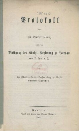 Protokoll der zur Berichterstattung über die Verfügung der Königl. Regierung zu Potsdam vom 7. Juni d. J. von der Stadtverordneten-Versammlung zu Berlin ernannter Deputation