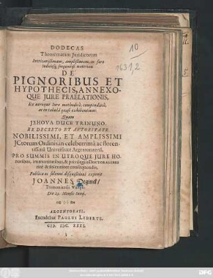 Dodecas Theorematum Iuridicorum Intricatißimam, amplißimam, in foro Iudiciisq[ue] frequentiß. materiam De Pignoribus Et Hypothecis, Annexoque Iure Praelationis, Ex utroque Iure methodice, compendiose, ac in tabula quasi exhibentium