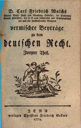 D. Carl Friedrich Walchs, Herzogl. Sachs. Goth. und Altenburg. Hofraths ... vermischte Beyträge zu dem deutschen Recht, 2